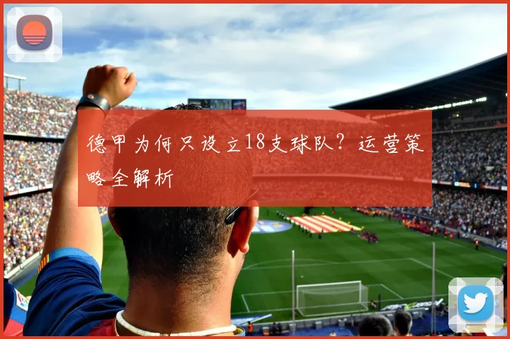 德甲为何只设立18支球队？运营策略全解析